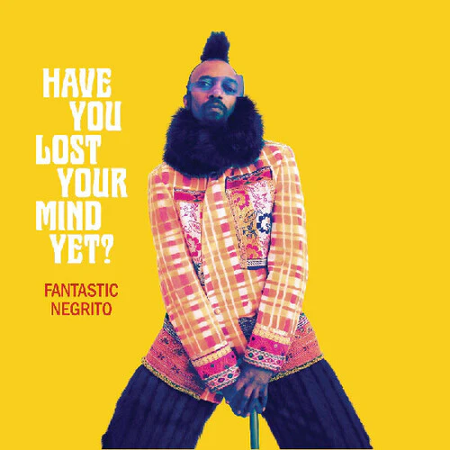 Fantastic Negrito - Have You Lost Your Mind Yet