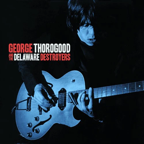 George Thorogood & Delaware Destroyers - George Thorogood and the Delaware Destroyers