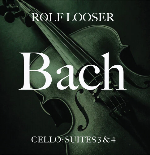 Rolf Looser - Bach - Cello: Suites 3 & 4