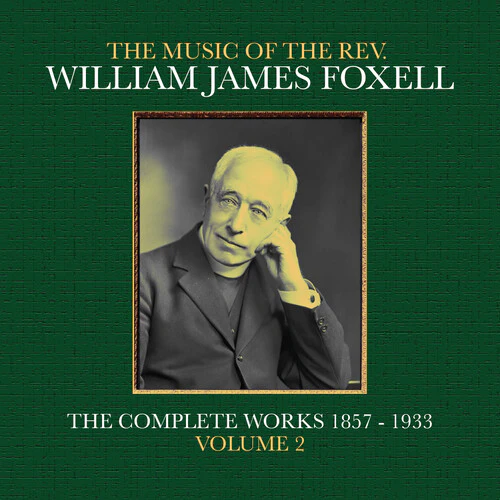 William Foxell James - The Music Of The Rev. William James Foxell: The Complete Works 1857 - 1933. Volume 2
