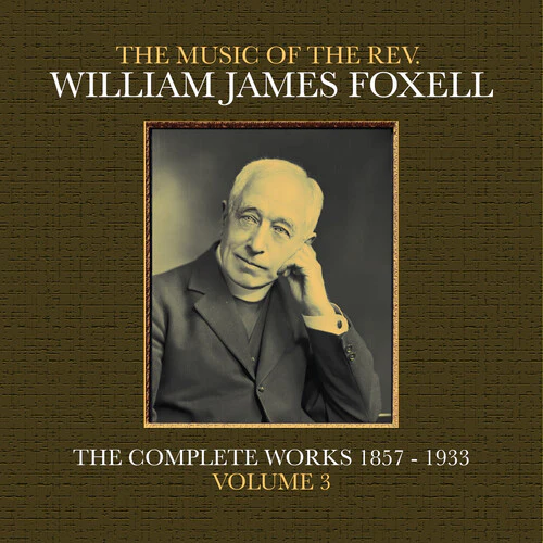 William Foxell James - The Music Of The Rev. William James Foxell: The Complete Works 1857 - 1933. Volume 3