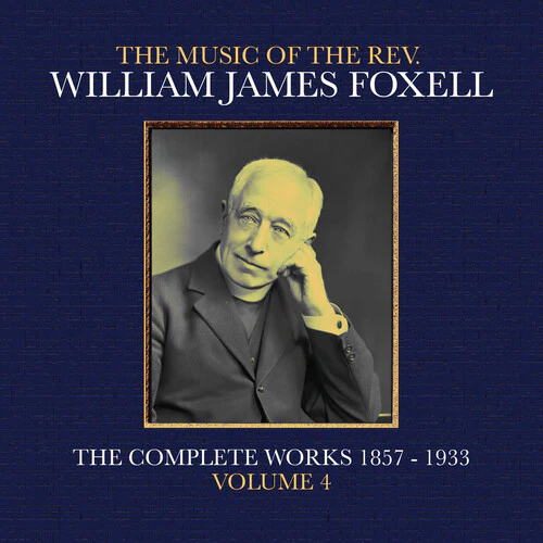 William Foxell James - The Music Of The Rev. William James Foxell: The Complete Works 1857 - 1933. Volume 4